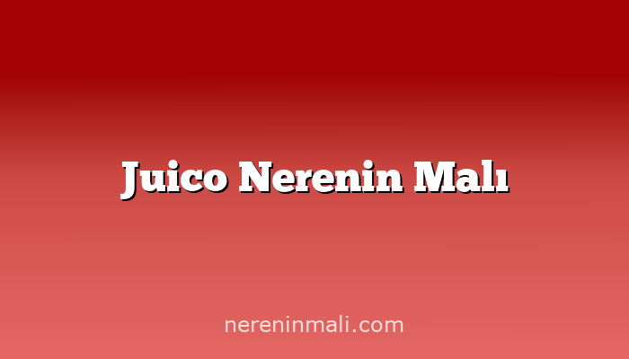 Juico Nerenin Malı