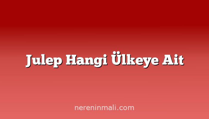 Julep Hangi Ülkeye Ait