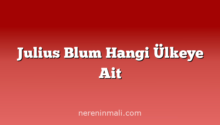 Julius Blum Hangi Ülkeye Ait