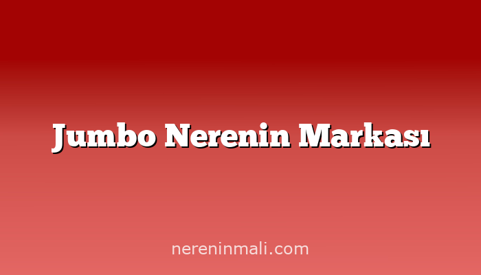 Jumbo Nerenin Markası