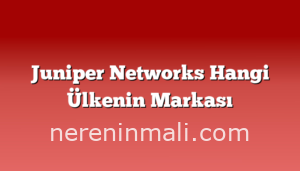 Juniper Networks Hangi Ülkenin Markası