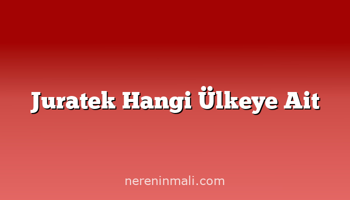 Juratek Hangi Ülkeye Ait