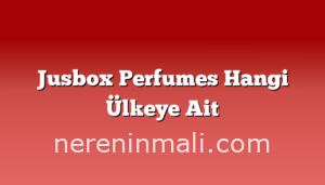 Jusbox Perfumes Hangi Ülkeye Ait