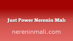 Just Power Nerenin Malı