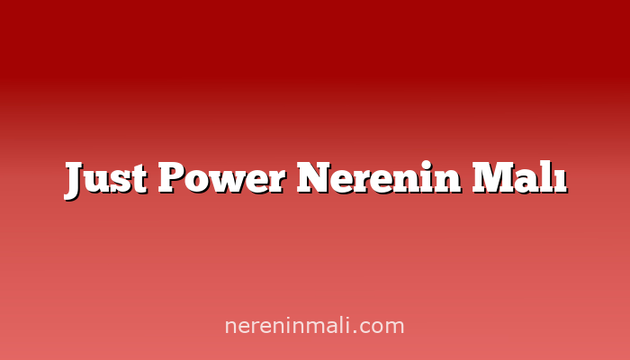 Just Power Nerenin Malı