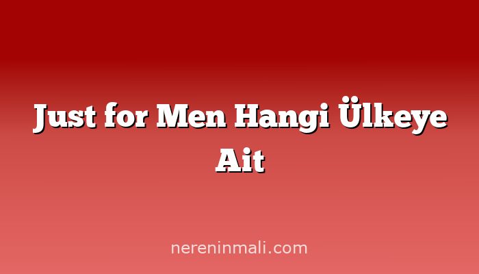 Just for Men Hangi Ülkeye Ait