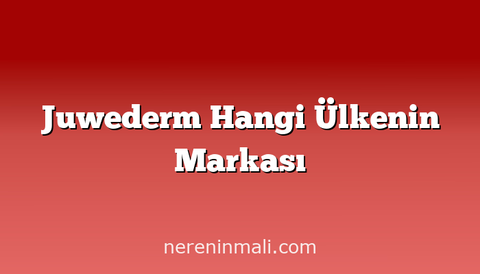 Juwederm Hangi Ülkenin Markası