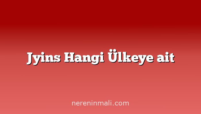 Jyins Hangi Ülkeye ait