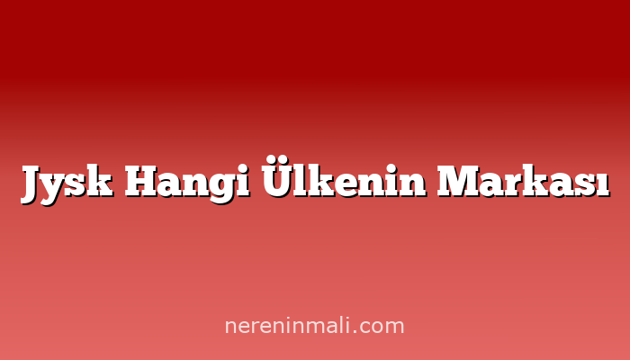 Jysk Hangi Ülkenin Markası