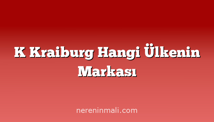 K Kraiburg Hangi Ülkenin Markası