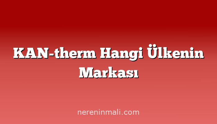 KAN-therm Hangi Ülkenin Markası