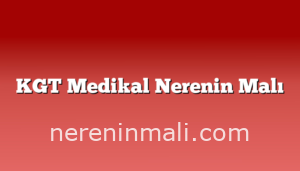 KGT Medikal Nerenin Malı