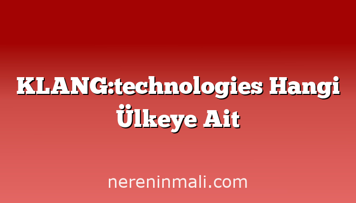 KLANG:technologies Hangi Ülkeye Ait