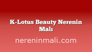 K-Lotus Beauty Nerenin Malı