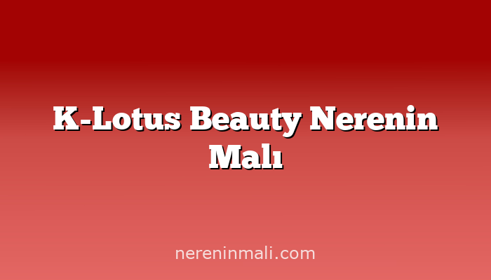 K-Lotus Beauty Nerenin Malı