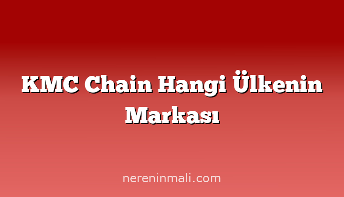 KMC Chain Hangi Ülkenin Markası