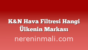 K&N Hava Filtresi Hangi Ülkenin Markası