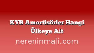 KYB Amortisörler Hangi Ülkeye Ait