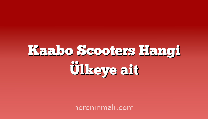 Kaabo Scooters Hangi Ülkeye ait