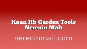 Kaan Hb Garden Tools Nerenin Malı