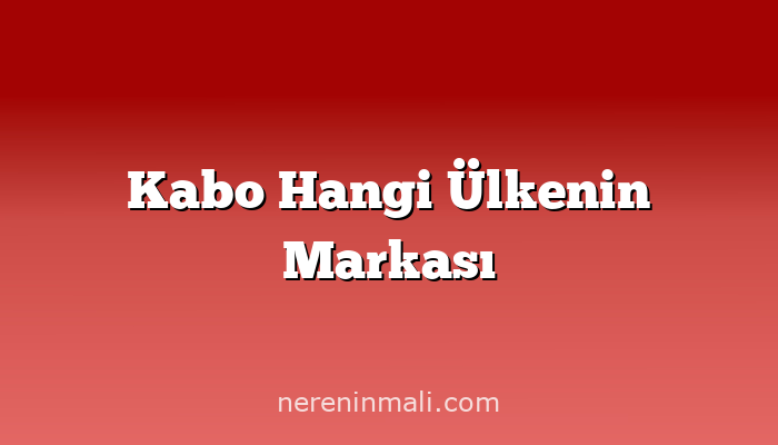 Kabo Hangi Ülkenin Markası