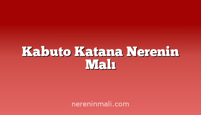 Kabuto Katana Nerenin Malı