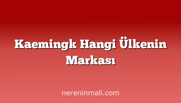 Kaemingk Hangi Ülkenin Markası