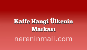 Kaffe Hangi Ülkenin Markası