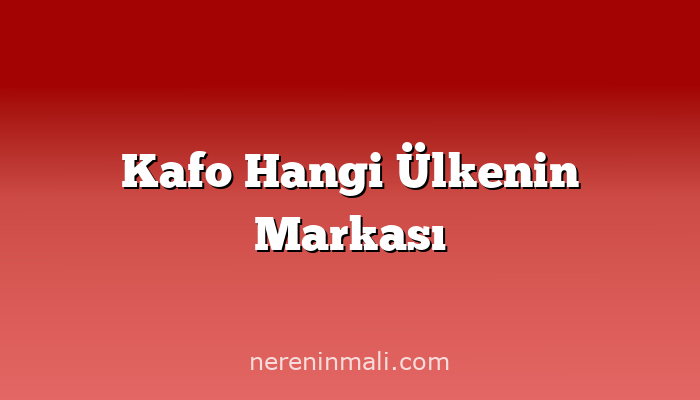 Kafo Hangi Ülkenin Markası