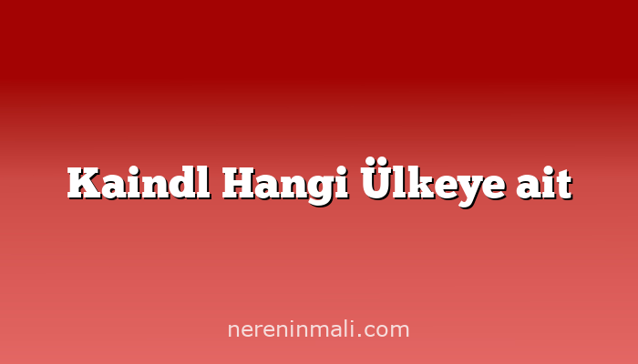 Kaindl Hangi Ülkeye ait