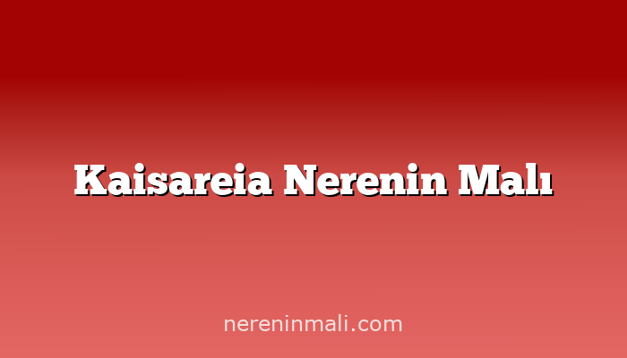 Kaisareia Nerenin Malı