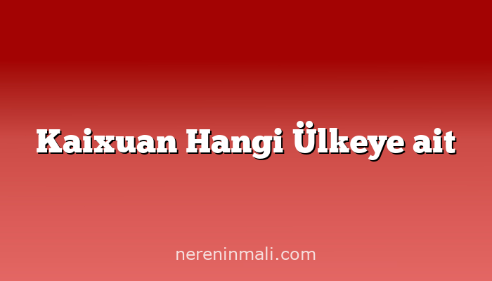 Kaixuan Hangi Ülkeye ait