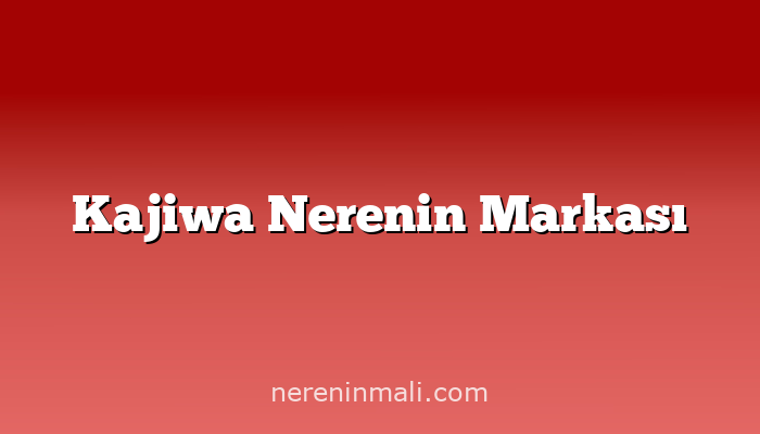 Kajiwa Nerenin Markası