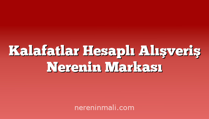 Kalafatlar Hesaplı Alışveriş Nerenin Markası