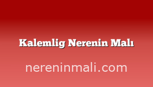 Kalemlig Nerenin Malı