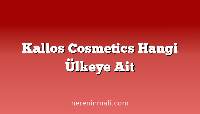 Kallos Cosmetics Hangi Ülkeye Ait