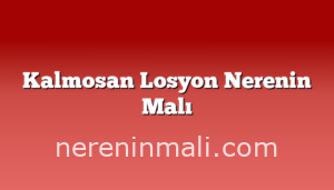 Kalmosan Losyon Nerenin Malı