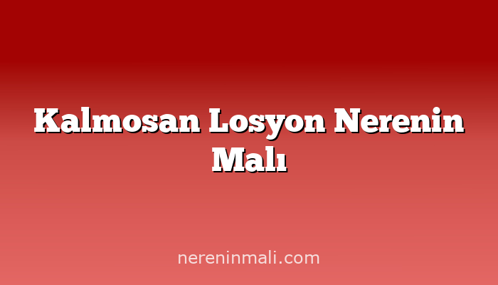 Kalmosan Losyon Nerenin Malı