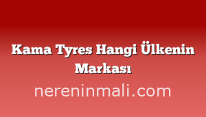 Kama Tyres Hangi Ülkenin Markası