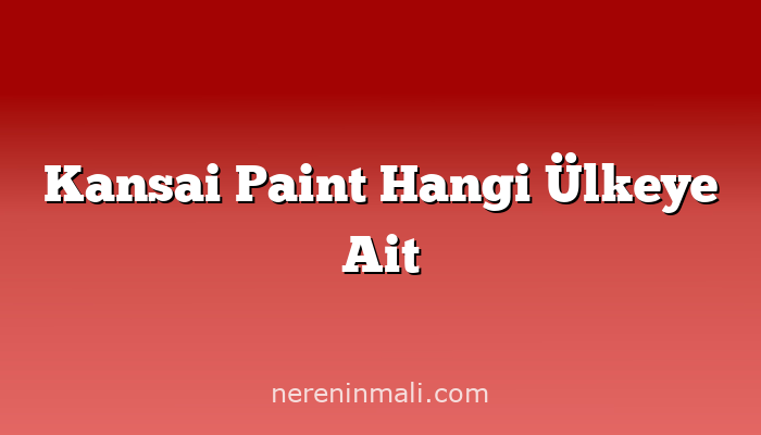 Kansai Paint Hangi Ülkeye Ait