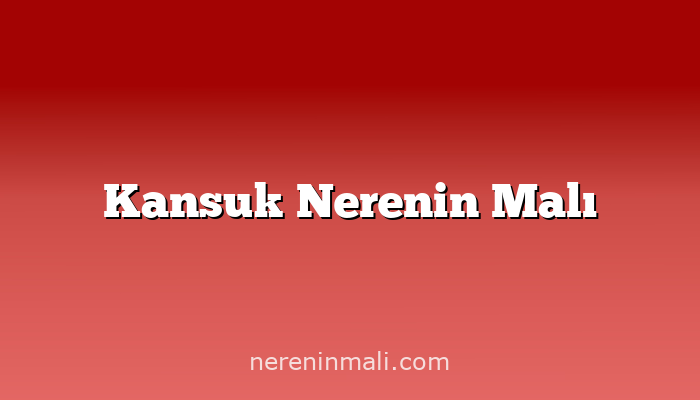 Kansuk Nerenin Malı