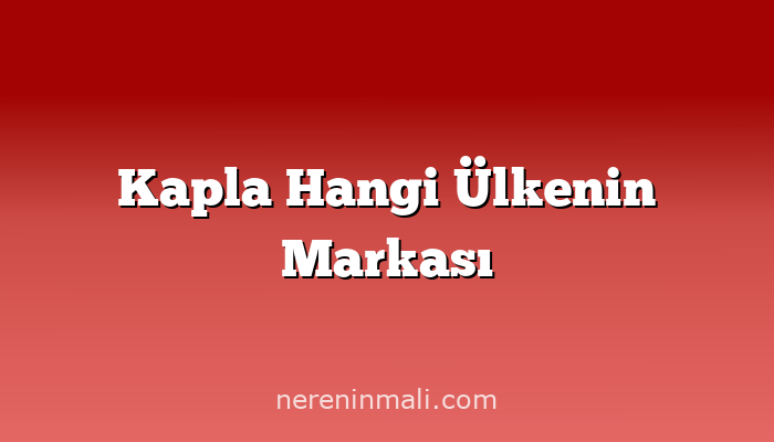 Kapla Hangi Ülkenin Markası