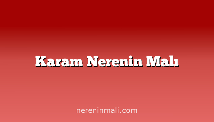 Karam Nerenin Malı