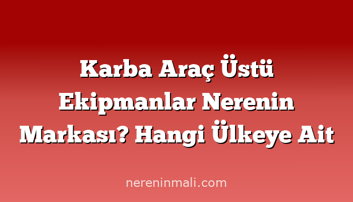 Karba Araç Üstü Ekipmanlar Nerenin Markası? Hangi Ülkeye Ait