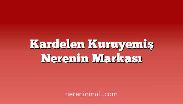 Kardelen Kuruyemiş Nerenin Markası