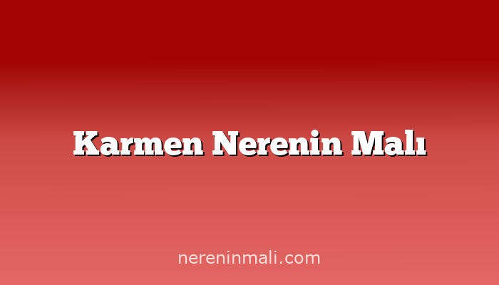 Karmen Nerenin Malı