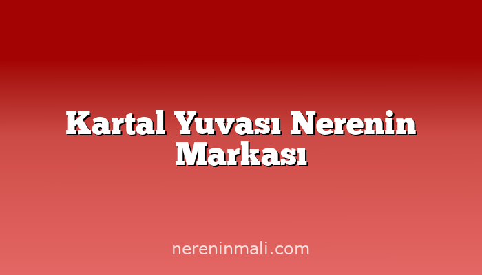 Kartal Yuvası Nerenin Markası