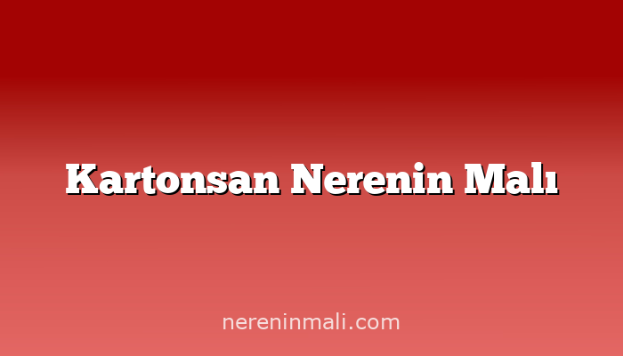 Kartonsan Nerenin Malı