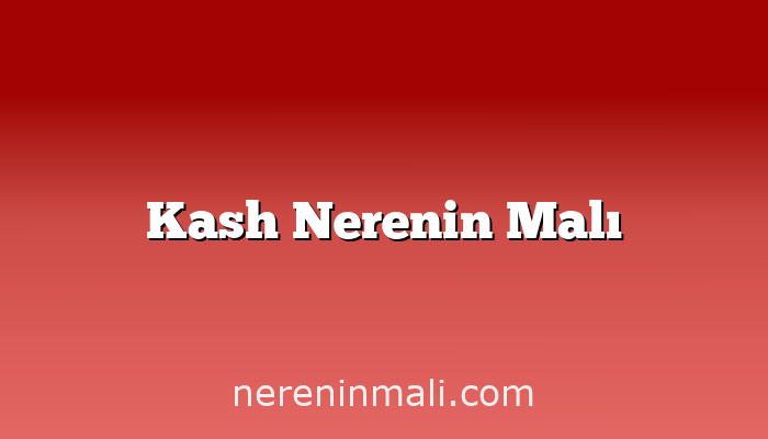Kash Nerenin Malı