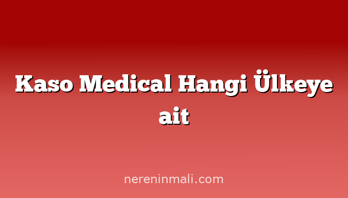 Kaso Medical Hangi Ülkeye ait